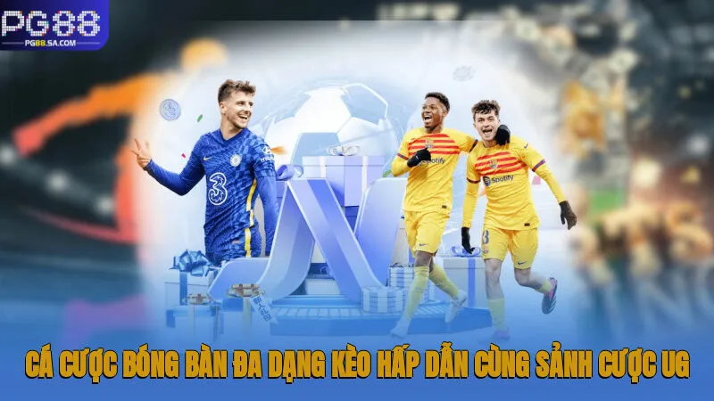 United Gaming Pg88 - Đầu Tư Hấp Dẫn, Thu Thưởng Liền Tay 2 Cá cược bóng bàn đa dạng kèo hấp dẫn cùng sảnh cược UG