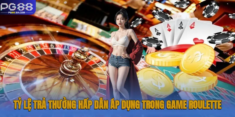 Tỷ lệ trả thưởng hấp dẫn áp dụng trong game Roulette